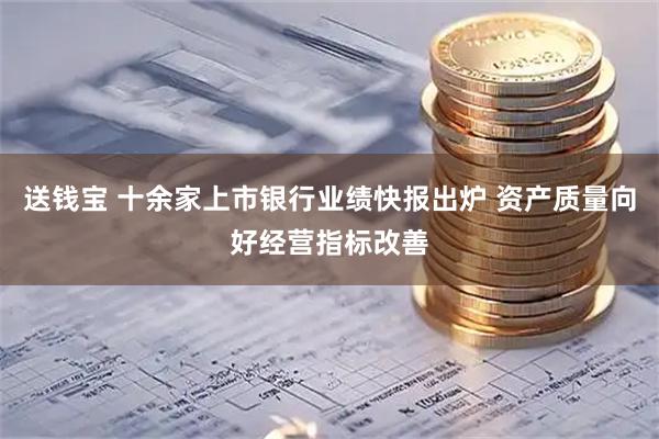 送钱宝 十余家上市银行业绩快报出炉 资产质量向好经营指标改善